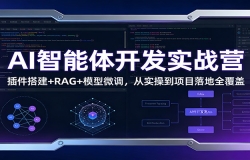 AI智能体开发实战营:插件搭建+RAG+模型微调,从实操到项目落地全覆盖