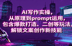 AI写作实操,从原理到prompt运用,包含爆款打造、二创等玩法,解锁文案创作