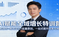 AI赋能全域增长特训营:人机协作+账号定位+批量原创,一站式提升效率与利润