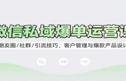 微信私域爆单运营课:朋友圈/社群/引流技巧,客户管理与爆款产品设计