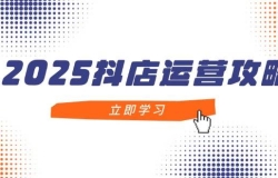 2025抖店运营攻略,掌握抖店技巧,打造月销百万,新手入门到精通