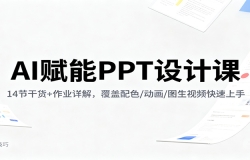 AI赋能PPT设计课:14节干货+作业详解,覆盖配色/动画/图生视频快速上手