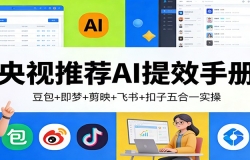 央视推荐AI提效手册:豆包+即梦+剪映+飞书+扣子五合一实操