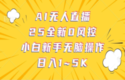 AI无人直播,25全新0风控,小白新手无脑操作日入1-5K